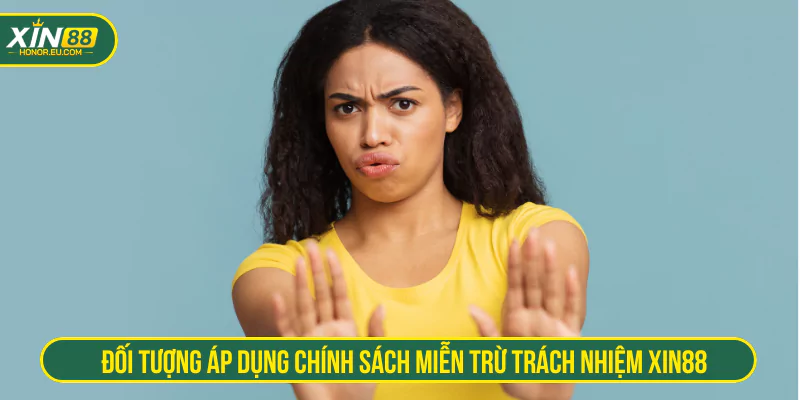 Đối tượng áp dụng chính sách miễn trừ trách nhiệm XIN88