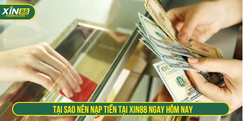 Tại sao nên nạp tiền tại XIN88 ngay hôm nay